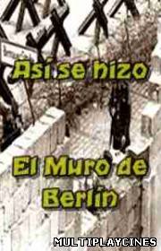 Ver Así se hizo el muro de Berlin (2011) Online Gratis
