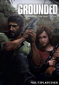 Ver Grounded: The Making of The Last of Us (2013) Online Gratis